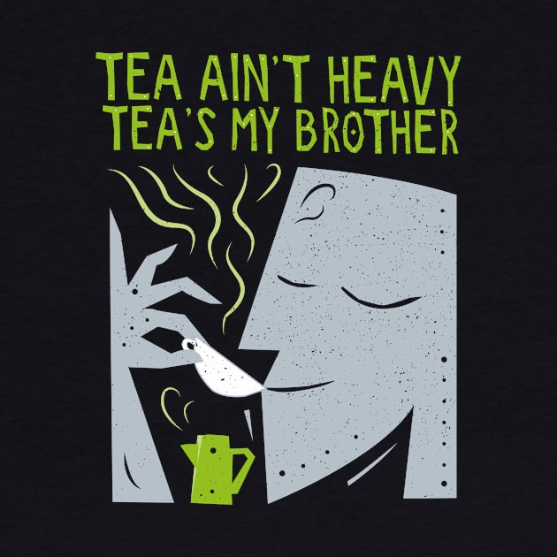 Tea Ain’t Heavy, Tea's My Brother by propellerhead